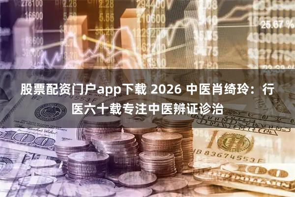 股票配资门户app下载 2026 中医肖绮玲：行医六十载专注中医辨证诊治